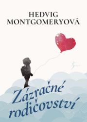 Zázračné rodičovství - Hedvig Montgomery - Psychologie Zázračné rodičovství