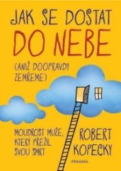 Jak se dostat do nebe (aniž doopravdy zemřeme) - Robert Kopecky - Esoterika a duchovno Jak se dostat do nebe (aniž doopravdy zemřeme)