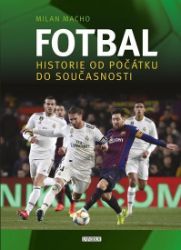 Fotbal – Historie od počátku do současnosti - Milan Macho - Encyklopedie Fotbal – Historie od počátku do současnosti