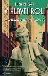 V hlavní roli Adele Astairová - Eliza Knight - Biografie a autobiografie V hlavní roli Adele Astairová
