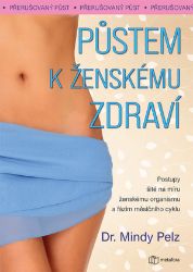 Půstem k ženskému zdraví - Mindy Pelz - Nemoci a zdravotní problémy Půstem k ženskému zdraví
