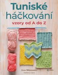 Tuniské háčkování: Vzory od A do Z - Anna Nikipirowicz - Ruční práce Tuniské háčkování: Vzory od A do Z