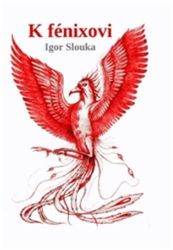 K fénixovi - Igor Slouka - Poezie a básně K fénixovi