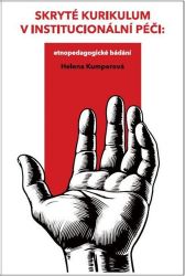 Skryté kurikulum v institucionální péči - Etnopedagogické bádání - Helena Kumperová - Právo Skryté kurikulum v institucionální péči - Etnopedagogické bádání