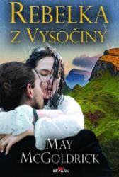 Rebelka z Vysočiny - May McGoldrick - Historické romány Rebelka z Vysočiny
