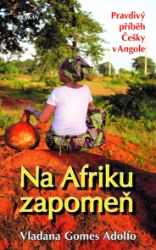 Na Afriku zapomeň - Pravdivý příběh Česky v Angole Na Afriku zapomeň - Pravdivý příběh Česky v Angole