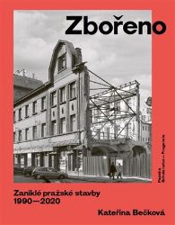 Zbořeno: Zaniklé pražské stavby 1990-2020 - Kateřina Bečková - Literatura faktu Zbořeno: Zaniklé pražské stavby 1990-2020