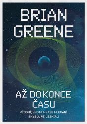 Až do konce času: Vědomí, hmota a naše hledání smyslu ve vesmíru Až do konce času: Vědomí, hmota a naše hledání smyslu ve vesmíru