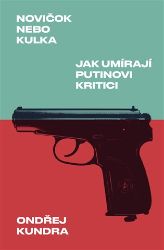 Novičok nebo kulka: Jak umírají Putinovi kritici - Ondřej Kundra - Kriminalistika Novičok nebo kulka: Jak umírají Putinovi kritici