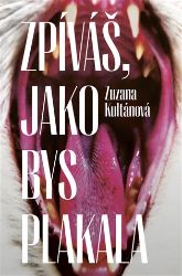 Zpíváš, jako bys plakala - Zuzana Kultánová - Česká a slovenská beletrie Zpíváš, jako bys plakala