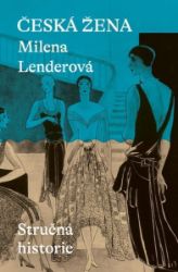 Česká žena - Stručná historie - Milena Lenderová - Literatura faktu Česká žena - Stručná historie