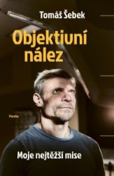 Objektivní nález - Moje nejtěžší mise - Tomáš Šebek - Biografie a autobiografie Objektivní nález - Moje nejtěžší mise