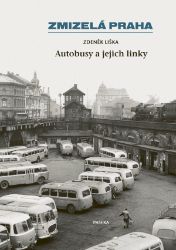 Zmizelá Praha - Autobusy a jejich linky - Zdeněk Liška - Literatura faktu Zmizelá Praha - Autobusy a jejich linky