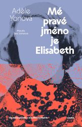Mé pravé jméno je Elisabeth - Adele Yon - Romány Mé pravé jméno je Elisabeth