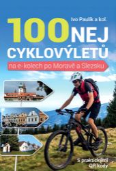 100 nej cyklovýletů na e-kolech po Moravě a Slezsku - Ivo Paulík - Cyklistické mapy 100 nej cyklovýletů na e-kolech po Moravě a Slezsku