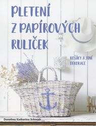 Pletení z papírových ruliček - Košíky a jiné dekorace - Dorothea Katharina Schmidt - Kreativní knihy pro děti Pletení z papírových ruliček