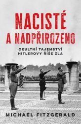 Nacisté a nadpřirozeno - Okultní tajemství Hitlerovy říše zla - Michael Fitzgerald - Literatura faktu Nacisté a nadpřirozeno