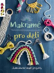Makramé pro děti - Jednoduché malé projekty Makramé pro děti - Jednoduché malé projekty