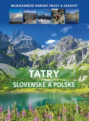 Tatry slovenské a polské - Nejkrásnější horské trasy a zákoutí Tatry slovenské a polské - Nejkrásnější horské trasy a zákoutí