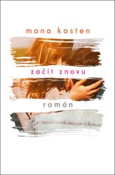 Začít znovu - Mona Kasten - Romány pro ženy Začít znovu