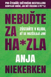 Nebuďte za ha*zla - Zůstaňte v klidu, ať se rozčilují jiní - Anja Niekerken - Psychologie Nebuďte za ha*zla - Zůstaňte v klidu, ať se rozčilují jiní