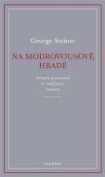 Na Modrovousově hradě - George Steiner - Sbírky citátů Na Modrovousově hradě
