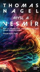 Mysl a vesmír - Proč je materialistické neodarwinistické pojetí přírody téměř jistě chybné Mysl a vesmír - Proč je materialistické neodarwinistické pojetí přírody téměř jistě chybné