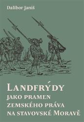 Landfrýdy jako pramen zemského práva na stavovské Moravě - Dalibor Janiš - Literatura faktu Landfrýdy jako pramen zemského práva na stavovské Moravě