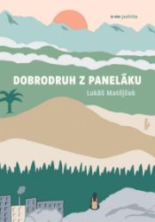 Dobrodruh z paneláku - Lukáš Matějček - Romány Dobrodruh z paneláku