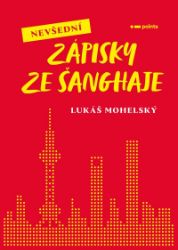 Nevšední zápisky ze Šanghaje - Lukáš Mohelský - Český humor a satira Nevšední zápisky ze Šanghaje