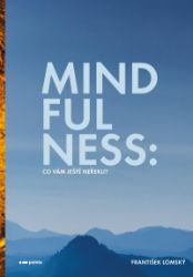 Mindfulness: Co vám ještě neřekli? - František Lomský - Psychologie Mindfulness: Co vám ještě neřekli?