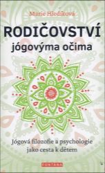 Rodičovství jógovýma očima - Jógová filozofie a psychologie jako cesta k dětem Rodičovství jógovýma očima - Jógová filozofie a psychologie jako cesta k dětem