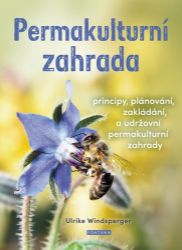 Permakulturní zahrada - Principy, plánování, zakládání a udržování permakulturní zahrady - Ulrike Windsperger - Zahrada a pěstitelství Permakulturní zahrada - Principy, plánování, zakládání a udržování permakulturní zahrady