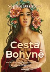 Cesta Bohyně - Probuzení, uzdravení a transformace pomocí posvátného ženství Cesta Bohyně - Probuzení, uzdravení a transformace pomocí posvátného ženství