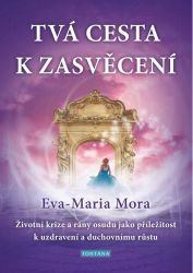 Tvá cesta k zasvěcení - Životní krize a rány osudu jako příležitost k uzdravení a duchovní - Eva-Maria Mora - Astrologie, horoskopy Tvá cesta k zasvěcení - Životní krize a rány osudu jako příležitost k uzdravení a duchovnímu růstu