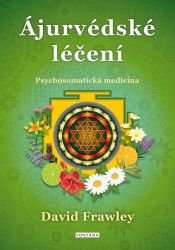 Ájurvédské léčení - Psychosomatická medicína - David Frawley - Naučná literatura Ájurvédské léčení - Psychosomatická medicína