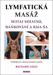 Lymfatická masáž seitai shiatsu, baňkování a kua-ša - Praktiky pro zdravý imunitní systém Lymfatická masáž seitai shiatsu, baňkování a kua-ša - Praktiky pro zdravý imunitní systém