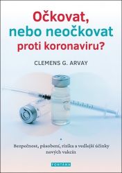 Očkovat, nebo neočkovat proti koronaviru? - Bezpečnost, působení, rizika a vedlejší účinky - Clemens G. Arvay - Zdraví, hubnutí a sport Očkovat, nebo neočkovat proti koronaviru? - Bezpečnost, působení, rizika a vedlejší účinky