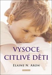 Vysoce citlivé děti - Jak pomoci svým dětem vzkvétat, když je svět zahlcuje - Elaine N. Aron - Péče o dítě Vysoce citlivé děti - Jak pomoci svým dětem vzkvétat, když je svět zahlcuje