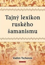 Tajný lexikon ruského šamanismu - Vadim Tschenze - Esoterika a duchovno Tajný lexikon ruského šamanismu
