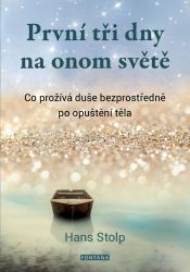 První tři dny na onom světě - Co prožívá duše bezprostředně po opuštění těla První tři dny na onom světě - Co prožívá duše bezprostředně po opuštění těla