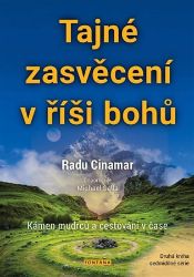 Tajné zasvěcení v říši bohů - Kámen mudrců a cestování v čase - Radu Cinamar - Astrologie, horoskopy Tajné zasvěcení v říši bohů - Kámen mudrců a cestování v čase