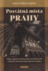 Posvátná místa Prahy - Dějiny a popsání chrámů, kaplí, posvátných soch a klášterů v hlavní - František Ekert - Dějiny umění Posvátná místa Prahy - Dějiny a popsání chrámů, kaplí, posvátných soch a klášterů v hlavní