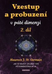 Vzestup a probuzení v páté dimenzi 2. díl - Jak se naučit zvládat své pětidimenzionální já - Maureen J. St. Germain - Astrologie, horoskopy Vzestup a probuzení v páté dimenzi 2. díl - Jak se naučit zvládat své pětidimenzionální já
