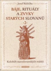 Báje, rituály a zvyky starých Slovanů 2 - Koloběh staroslovanských svátků Báje, rituály a zvyky starých Slovanů 2 - Koloběh staroslovanských svátků