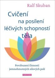 Cvičení na posílení léčivých schopností těla - Povzbuzení činnosti jemnohmotných polí - Ralph Skuban - Výživa a zdravý životní styl Cvičení na posílení léčivých schopností těla - Povzbuzení činnosti jemnohmotných polí