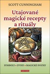 Utajované magické recepty a rituály - Symboly, zvyky, magické svátky Utajované magické recepty a rituály - Symboly, zvyky, magické svátky