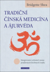Tradiční čínská medicína a ájurvéda - Integrovaná (celostní) praxe pradávných lécebných tr Tradiční čínská medicína a ájurvéda - Integrovaná (celostní) praxe pradávných lécebných tr