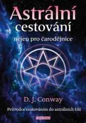 Astrální cestování nejen pro čarodějnice - Průvodce cestováním do astrálních říší Astrální cestování nejen pro čarodějnice - Průvodce cestováním do astrálních říší