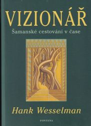 Vizionář - Šamanské cestování v čase - Hank Wesselman - Astrologie, horoskopy Vizionář